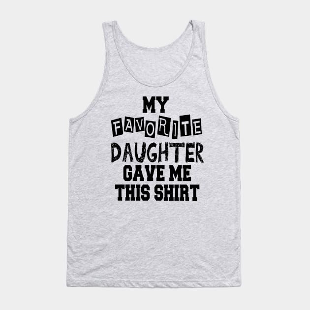 My Favorite Daughter Gave Me This Shirt Tank Top by cuffiz